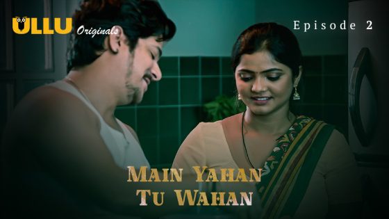 Main Yahan Tu Wahan – Part 1 – S01E02 – 2023 – Ullu Adult Web Series