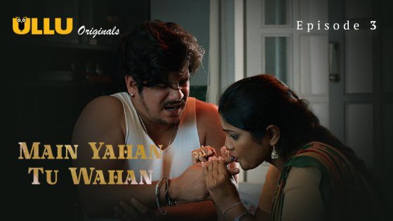 Main Yahan Tu Wahan – Part 1 – S01E03 – 2023 – Ullu Adult Web Series
