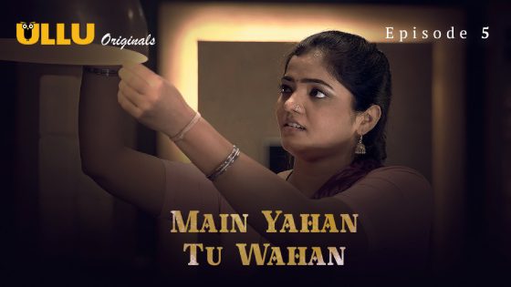 Main Yahan Tu Wahan – Part 1 – S01E05 – 2023 – Ullu Adult Web Series
