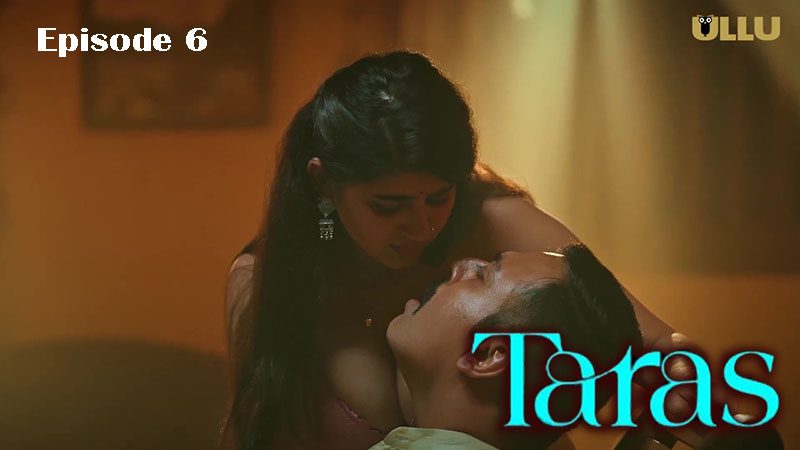 Taras Part 2 2024 Ullu Originals Hindi Hot Web Series Episode 6